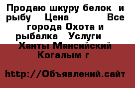 Продаю шкуру белок  и рыбу  › Цена ­ 1 500 - Все города Охота и рыбалка » Услуги   . Ханты-Мансийский,Когалым г.